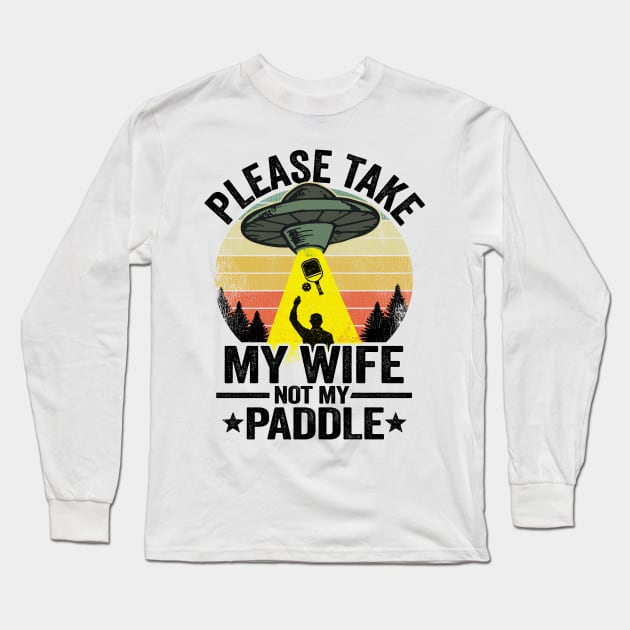 Please Take My Wife Not My Paddle Funny Pickleball Long Sleeve T-Shirt by Kuehni